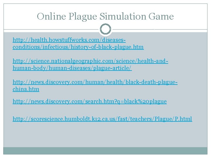 Online Plague Simulation Game http: //health. howstuffworks. com/diseasesconditions/infectious/history-of-black-plague. htm http: //science. nationalgeographic. com/science/health-andhuman-body/human-diseases/plague-article/ http: