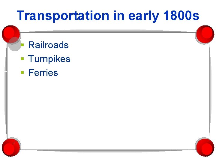 Transportation in early 1800 s § Railroads § Turnpikes § Ferries 