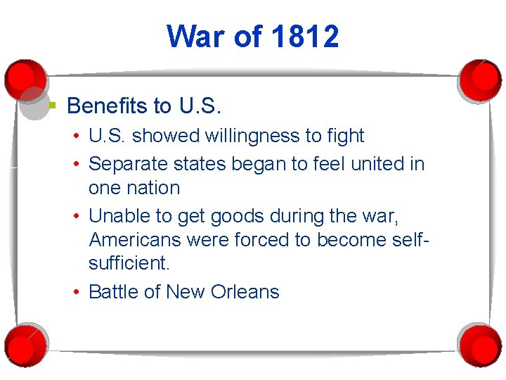 War of 1812 § Benefits to U. S. • U. S. showed willingness to