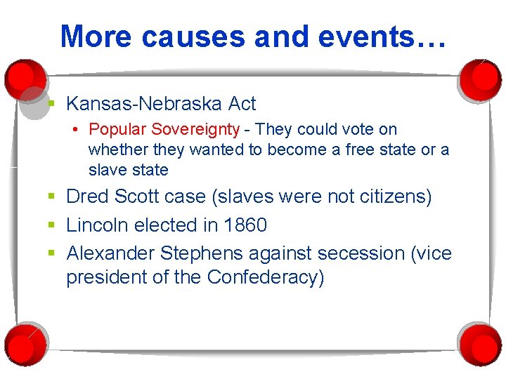 More causes and events… § Kansas-Nebraska Act • Popular Sovereignty - They could vote