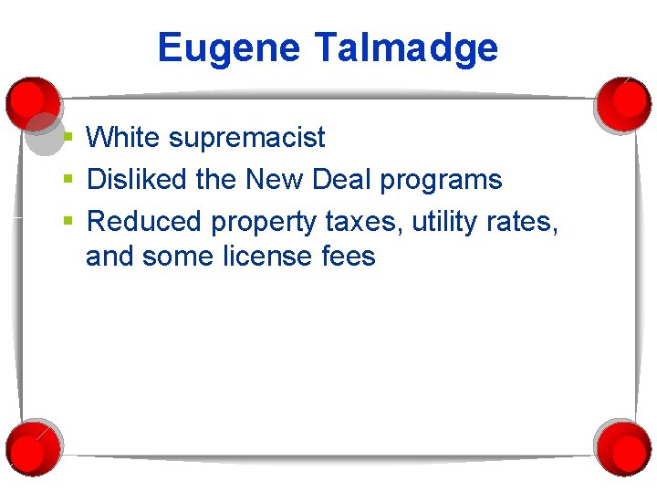 Eugene Talmadge § White supremacist § Disliked the New Deal programs § Reduced property