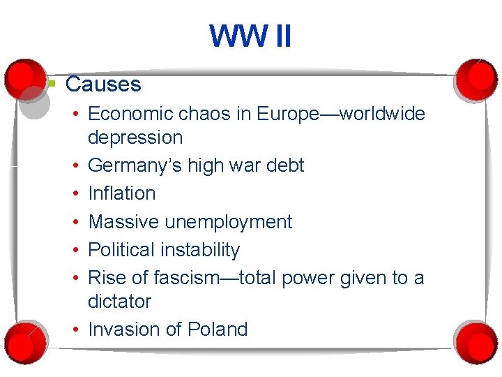 WW II § Causes • Economic chaos in Europe—worldwide depression • Germany’s high war
