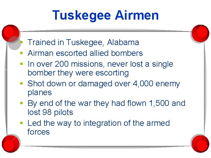 Tuskegee Airmen § Trained in Tuskegee, Alabama § Airman escorted allied bombers § In