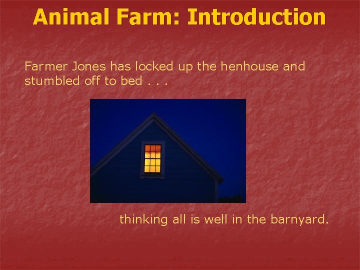 Animal Farm: Introduction Farmer Jones has locked up the henhouse and stumbled off to