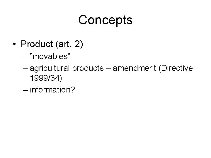 Concepts • Product (art. 2) – ”movables” – agricultural products – amendment (Directive 1999/34)