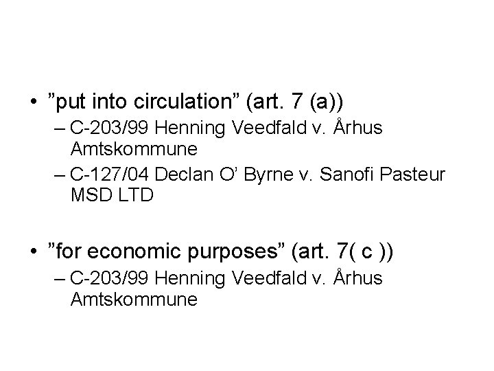  • ”put into circulation” (art. 7 (a)) – C-203/99 Henning Veedfald v. Århus