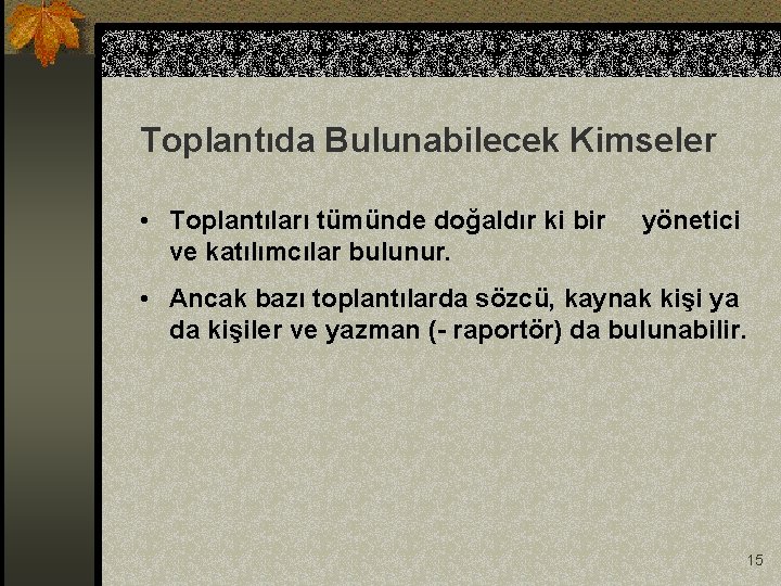 Toplantıda Bulunabilecek Kimseler • Toplantıları tümünde doğaldır ki bir ve katılımcılar bulunur. yönetici •