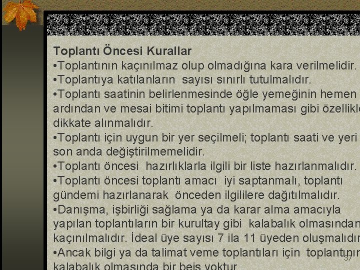 Toplantı Öncesi Kurallar • Toplantının kaçınılmaz olup olmadığına kara verilmelidir. • Toplantıya katılanların sayısı