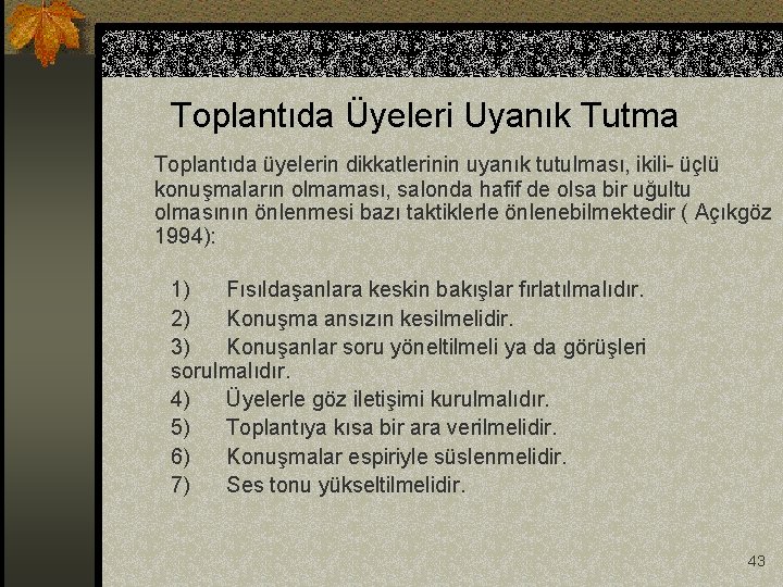 Toplantıda Üyeleri Uyanık Tutma Toplantıda üyelerin dikkatlerinin uyanık tutulması, ikili- üçlü konuşmaların olmaması, salonda