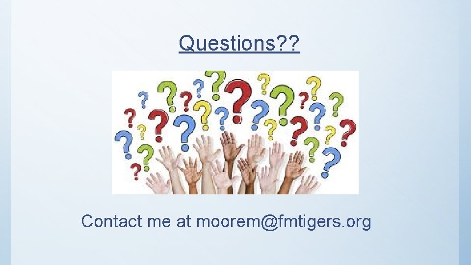 Questions? ? Contact me at moorem@fmtigers. org 