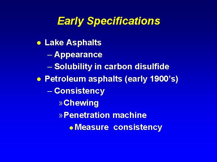 Early Specifications l l Lake Asphalts – Appearance – Solubility in carbon disulfide Petroleum