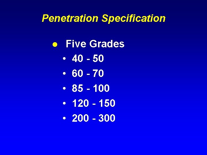 Penetration Specification l Five Grades • 40 - 50 • 60 - 70 •