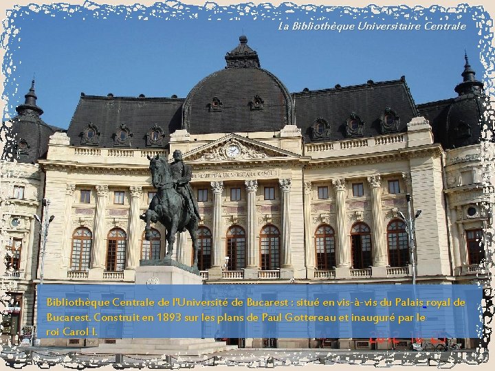 La Bibliothèque Universitaire Centrale Bibliothèque Centrale de l'Université de Bucarest : situé en vis-à-vis