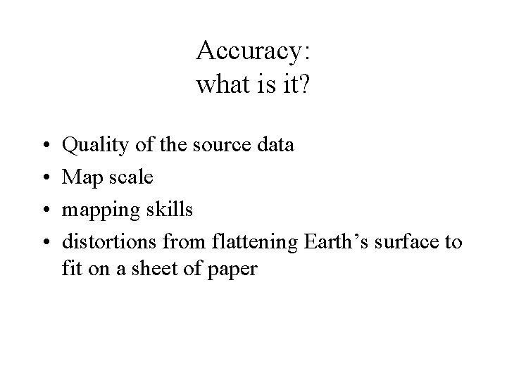 Accuracy: what is it? • • Quality of the source data Map scale mapping Accuracy: what is it? • • Quality of the source data Map scale mapping