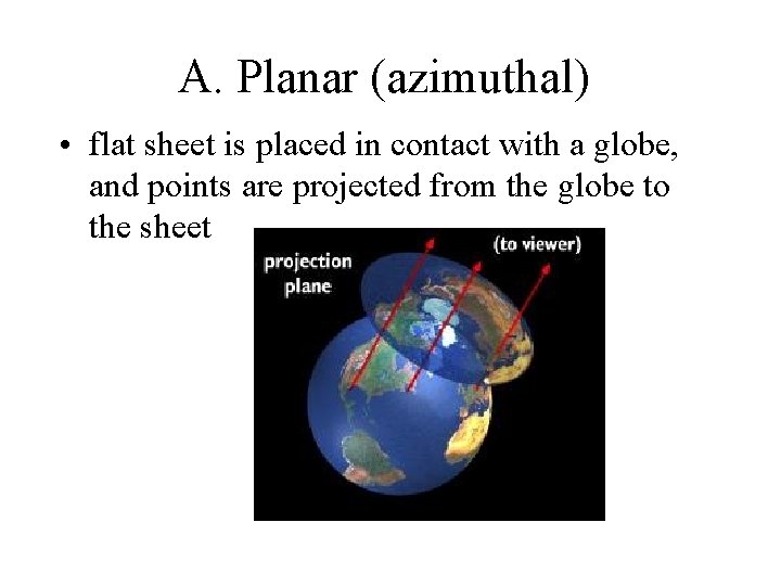 A. Planar (azimuthal) • flat sheet is placed in contact with a globe, and A. Planar (azimuthal) • flat sheet is placed in contact with a globe, and