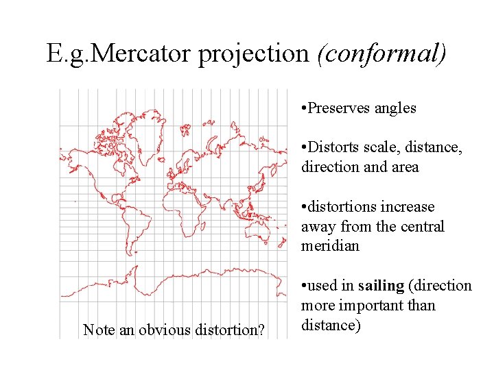 E. g. Mercator projection (conformal) • Preserves angles • Distorts scale, distance, direction and E. g. Mercator projection (conformal) • Preserves angles • Distorts scale, distance, direction and