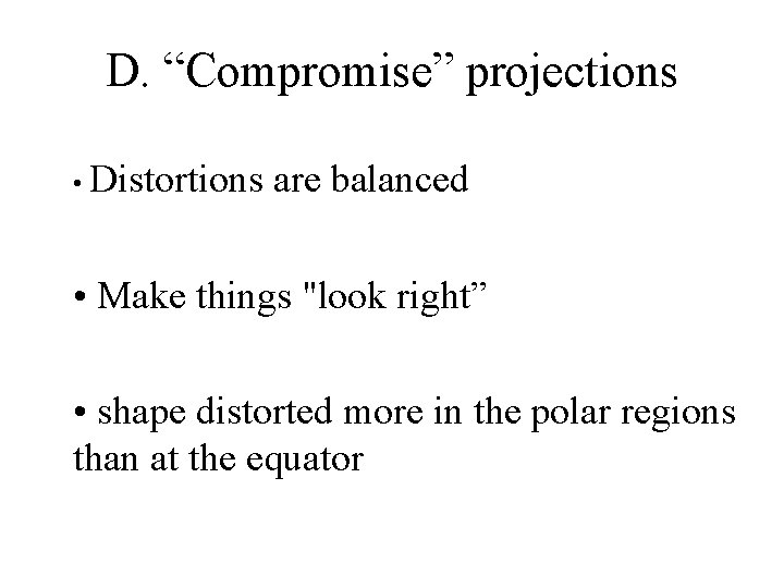 D. “Compromise” projections • Distortions are balanced • Make things "look right” • shape D. “Compromise” projections • Distortions are balanced • Make things "look right” • shape