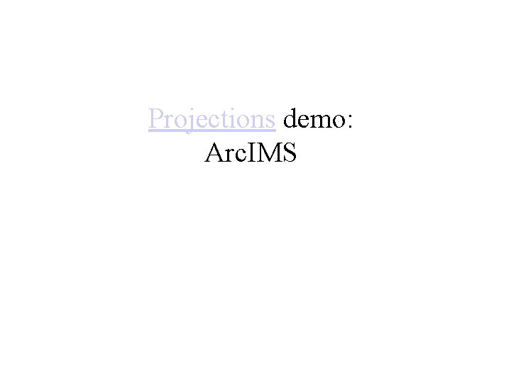 Projections demo: Arc. IMS  Projections demo: Arc. IMS