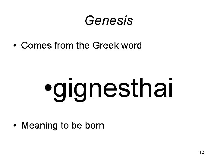 Genesis • Comes from the Greek word • gignesthai • Meaning to be born
