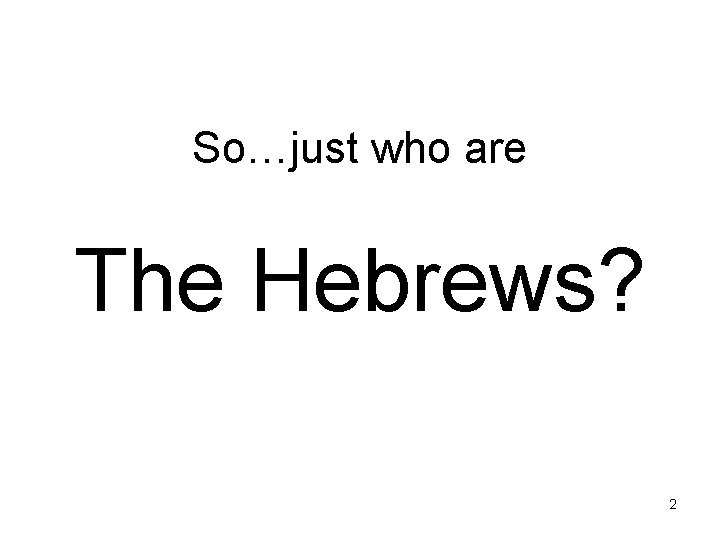 So…just who are The Hebrews? 2 