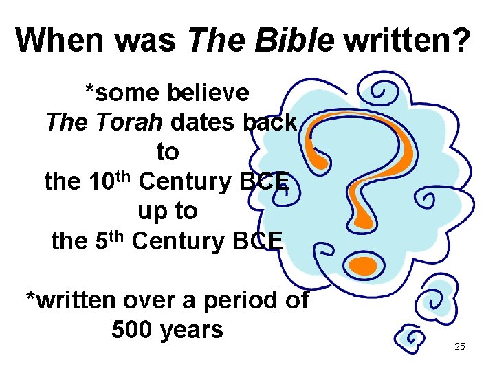 When was The Bible written? *some believe The Torah dates back to the 10