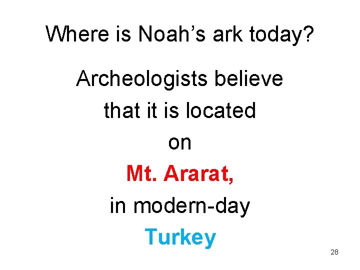 Where is Noah’s ark today? Archeologists believe that it is located on Mt. Ararat,