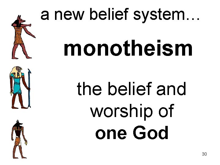a new belief system… monotheism the belief and worship of one God 30 