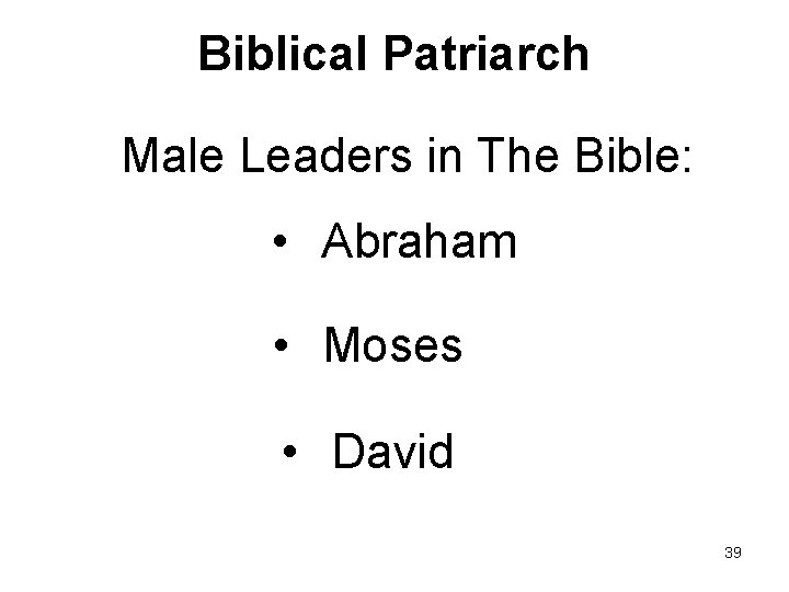 Biblical Patriarch Male Leaders in The Bible: • Abraham • Moses • David 39