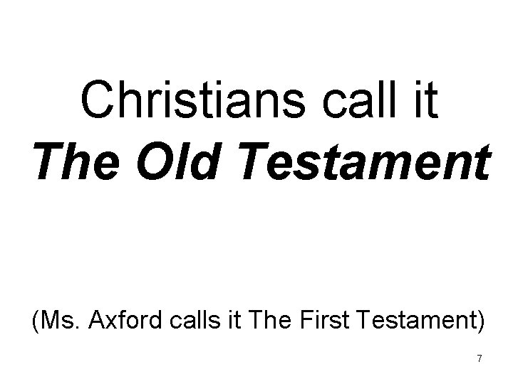Christians call it The Old Testament (Ms. Axford calls it The First Testament) 7