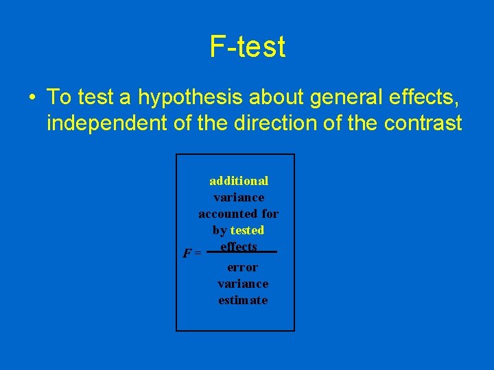 F-test • To test a hypothesis about general effects, independent of the direction of
