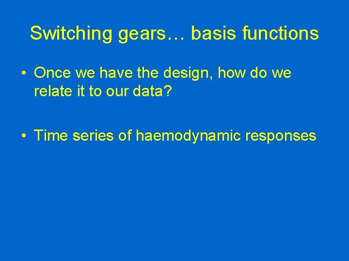 Switching gears… basis functions • Once we have the design, how do we relate