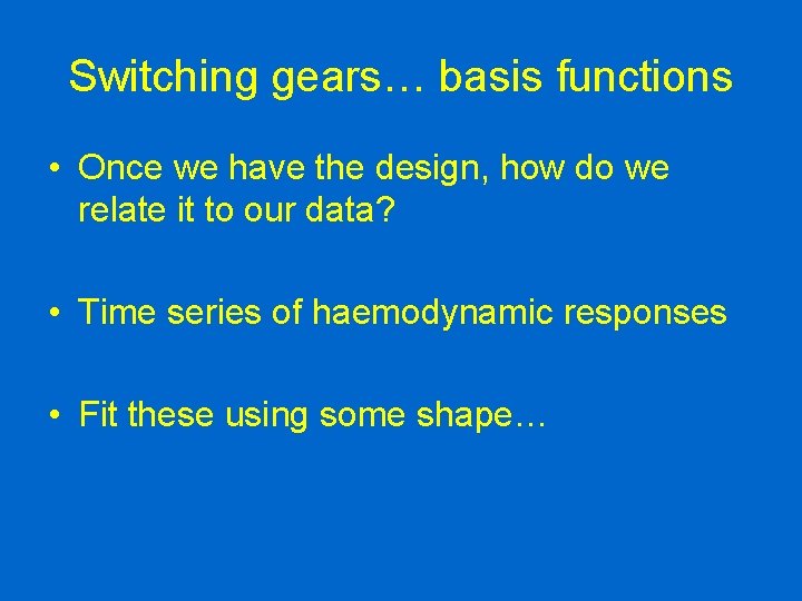 Switching gears… basis functions • Once we have the design, how do we relate