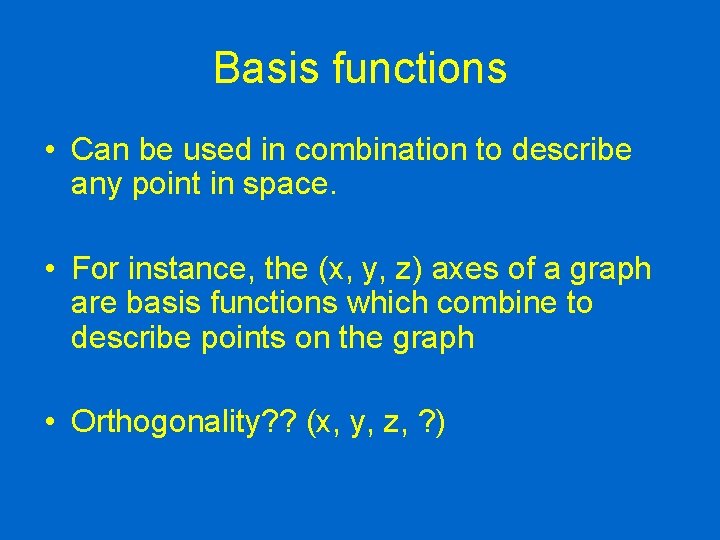 Basis functions • Can be used in combination to describe any point in space.