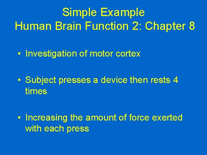 Simple Example Human Brain Function 2: Chapter 8 • Investigation of motor cortex •