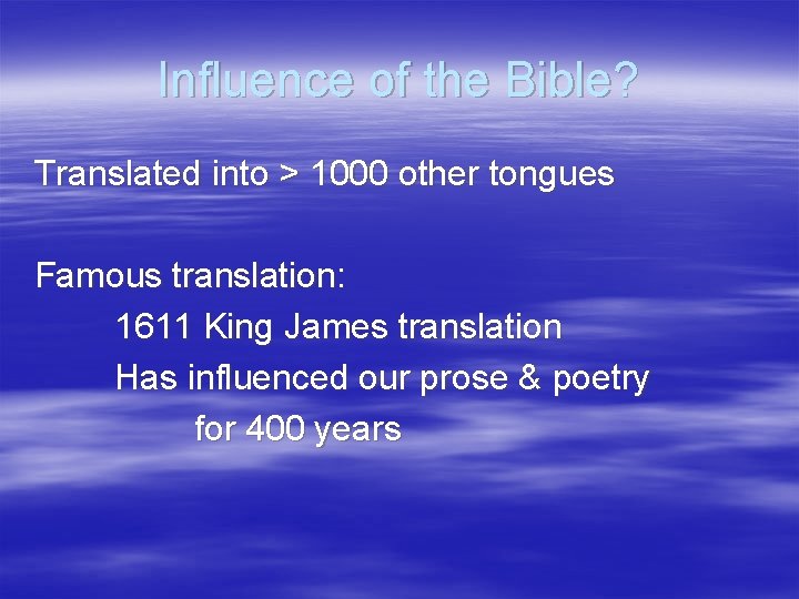 Influence of the Bible? Translated into > 1000 other tongues Famous translation: 1611 King