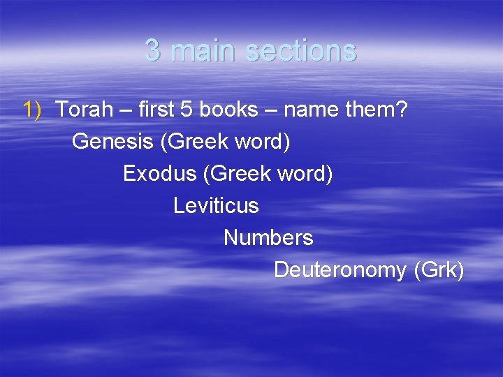 3 main sections 1) Torah – first 5 books – name them? Genesis (Greek