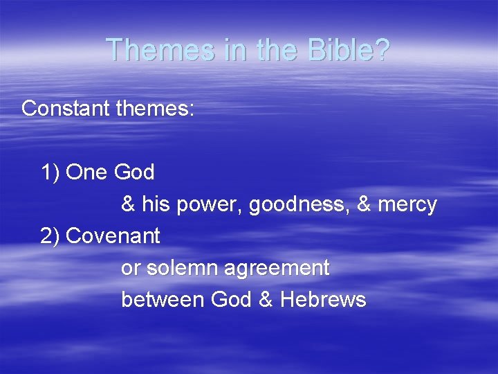 Themes in the Bible? Constant themes: 1) One God & his power, goodness, &