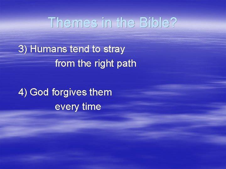 Themes in the Bible? 3) Humans tend to stray from the right path 4)