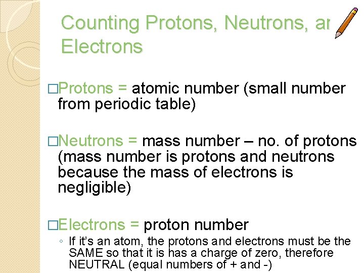 Counting Protons, Neutrons, and Electrons �Protons = atomic number (small number from periodic table)