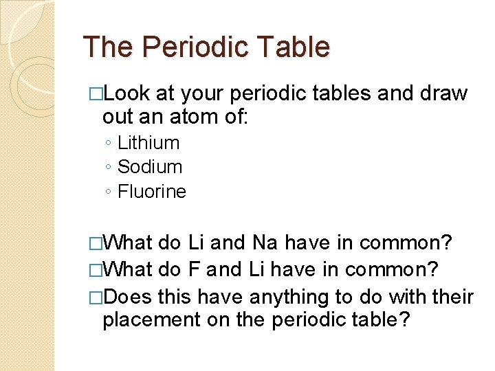 The Periodic Table �Look at your periodic tables and draw out an atom of: