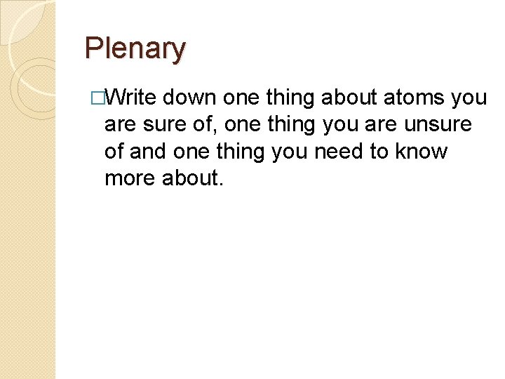 Plenary �Write down one thing about atoms you are sure of, one thing you