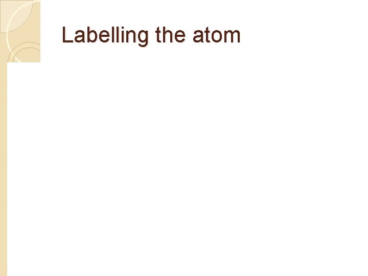 Labelling the atom 