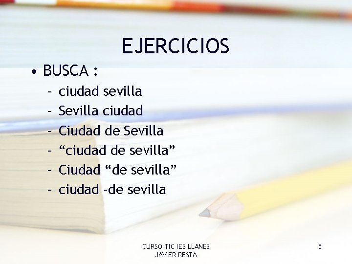 EJERCICIOS • BUSCA : – – – ciudad sevilla Sevilla ciudad Ciudad de Sevilla