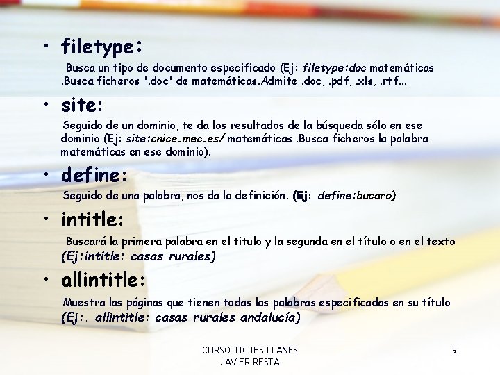  • filetype: Busca un tipo de documento especificado (Ej: filetype: doc matemáticas. Busca