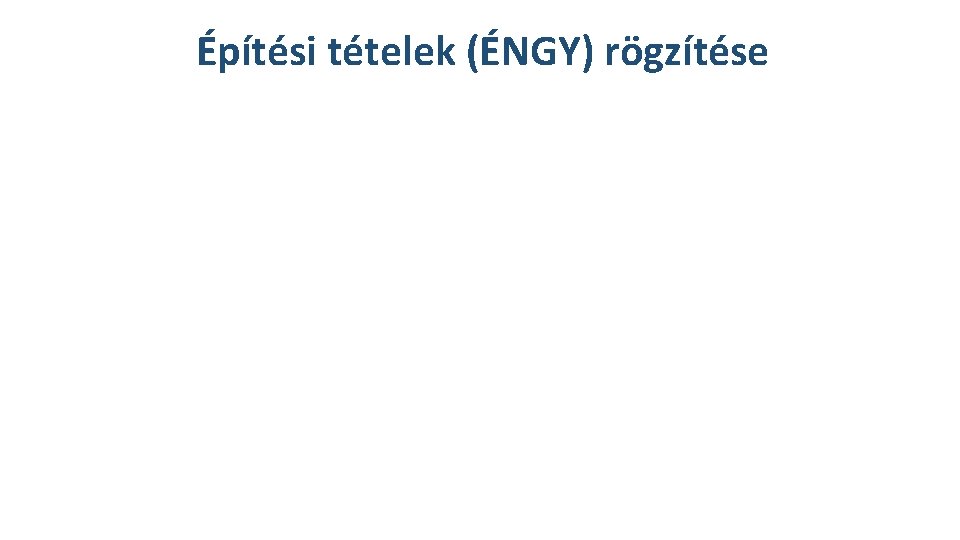 Építési tételek (ÉNGY) rögzítése Építési tételek (ÉNGY) rögzítése