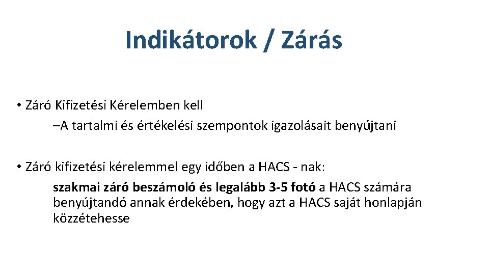 Indikátorok / Zárás • Záró Kifizetési Kérelemben kell –A tartalmi és értékelési szempontok igazolásait Indikátorok / Zárás • Záró Kifizetési Kérelemben kell –A tartalmi és értékelési szempontok igazolásait