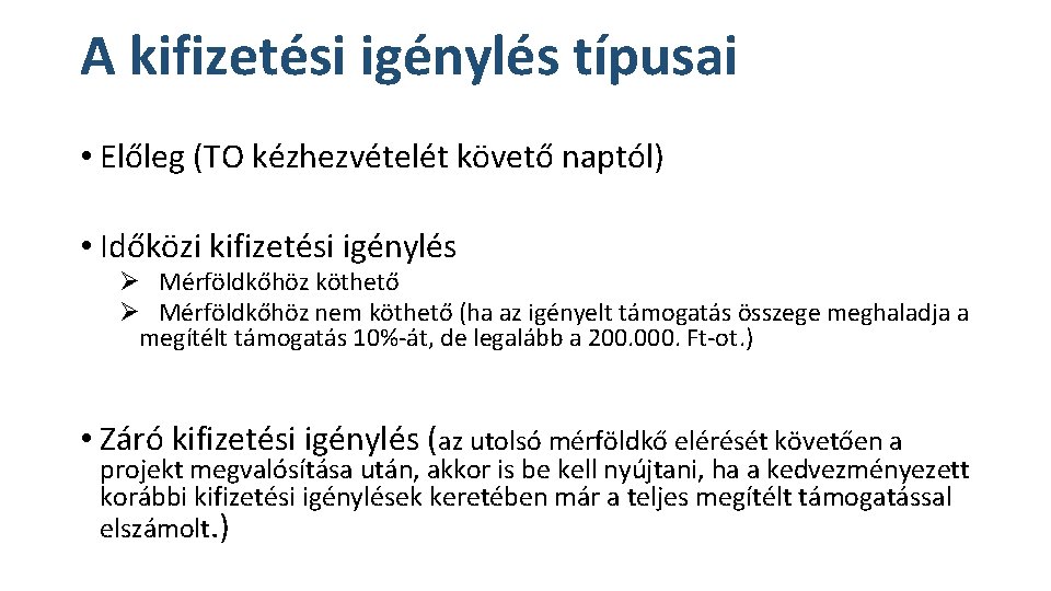 A kifizetési igénylés típusai • Előleg (TO kézhezvételét követő naptól) • Időközi kifizetési igénylés A kifizetési igénylés típusai • Előleg (TO kézhezvételét követő naptól) • Időközi kifizetési igénylés