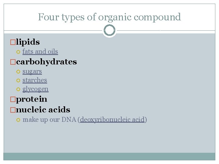 Four types of organic compound �lipids fats and oils �carbohydrates sugars starches glycogen �protein