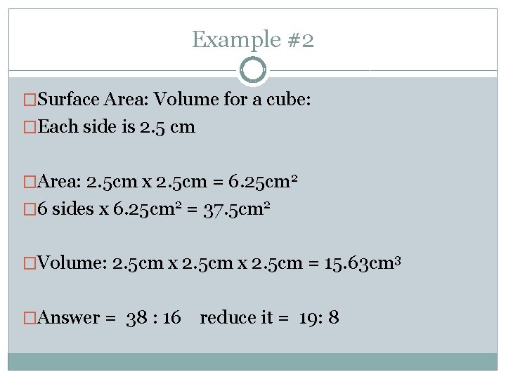 Example #2 �Surface Area: Volume for a cube: �Each side is 2. 5 cm