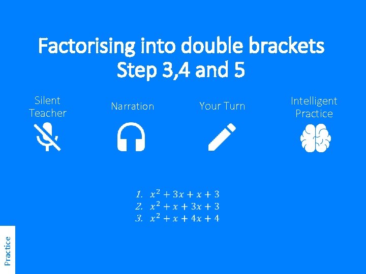 Factorising into double brackets Step 3, 4 and 5 Practice Silent Teacher Narration Your